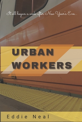 Urban Workers: It all began a week after New Year's Eve... - Saxena, Arpita (Editor), and Neal, Eddie