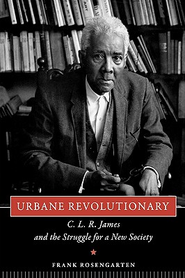 Urbane Revolutionary: C. L. R. James and the Struggle for a New Society - Rosengarten, Frank, Professor