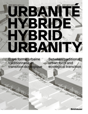 Urbanit hybride / Hybrid Urbanity: Entre forme urbaine traditionnelle et transition cologique / Between traditional urban form and ecological transition - Marchand, Bruno (Editor)