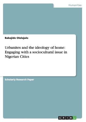 Urbanites and the ideology of home: Engaging with a sociocultural issue in Nigerian Cities - Ololajulo, Babajide