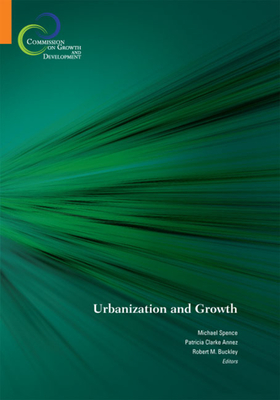 Urbanization and Growth - Spence, Michael, BA (Editor), and Annez, Patricia Clarke (Editor), and Buckley, Robert M (Editor)