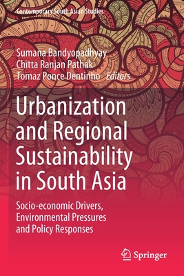 Urbanization and Regional Sustainability in South Asia: Socio-Economic Drivers, Environmental Pressures and Policy Responses - Bandyopadhyay, Sumana (Editor), and Pathak, Chitta Ranjan (Editor), and Dentinho, Tomaz Ponce (Editor)