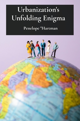 Urbanization's Unfolding Enigma: Investigating population density and its implications for social dynamics - Hartman, Penelope