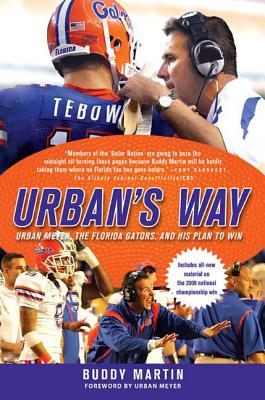 Urban's Way: Urban Meyer, the Florida Gators, and His Plan to Win - Martin, Buddy, and Meyer, Urban (Foreword by)