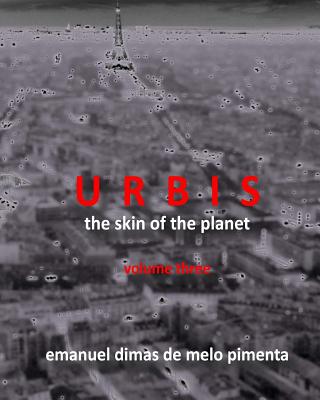 URBIS - The Skin of the Planet: Volume Three - Pimenta, Emanuel Dimas De Melo