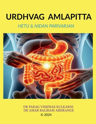 Urdhvag Amlapitta: Hetu & Nidan Parivarjan - Dr Parag Vishwas Kulkarni, and Dr Amar Baliram Abhrange