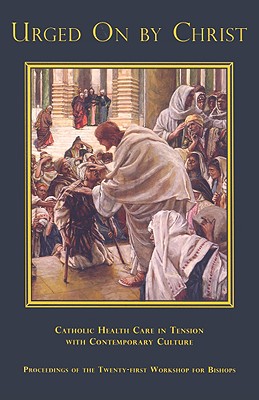 Urged on by Christ: Catholic Health Care in Tension with Contemporary Culture - Furton, Edward J (Editor)