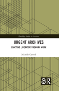 Urgent Archives: Enacting Liberatory Memory Work
