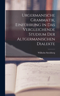 Urgermanische Grammatik, Einfhrung in das vergleichende Studium der altgermanischen Dialekte