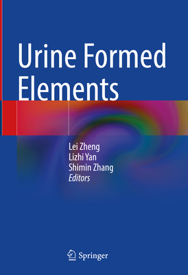 Urine Formed Elements - Zheng, Lei (Editor), and Yan, Lizhi (Editor), and Zhang, Shimin (Editor)
