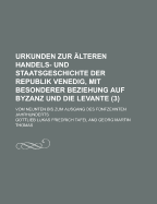 Urkunden Zur ?lteren Handels- Und Staatsgeschichte Der Republik Venedig, Mit Besonderer Beziehung Auf Byzanz Und Die Levante: Vom Neunten Bis Zum Ausgang Des F?nfzehnten Jahrhunderts; Volume 13