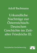 Urkundliche Nachtrage Zur Osterreichisch-Deutschen Geschichte Im Zeitalter Friedrichs III.