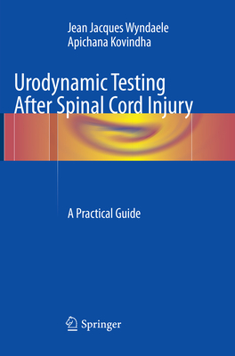 Urodynamic Testing After Spinal Cord Injury: A Practical Guide - Wyndaele, Jean Jacques, and Kovindha, Apichana
