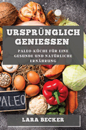 Urspr?nglich Genie?en: Paleo-K?che f?r eine gesunde und nat?rliche Ern?hrung