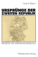 Ursprunge Der Zweiten Republik: Prozesse Der Verfassungsgebung in Den Westzonen Und in Der Bundesrepublik