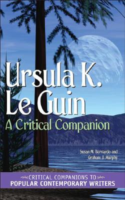 Ursula K. Le Guin: A Critical Companion - Bernardo, Susan M, and Murphy, Graham J