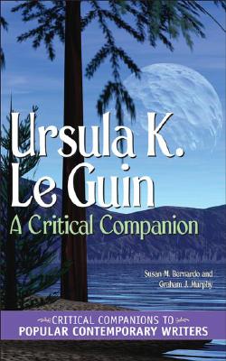 Ursula K. Le Guin: A Critical Companion - Bernardo, Susan, and Murphy, Graham