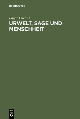 Urwelt, Sage Und Menschheit: Eine Naturhistorisch-Metaphysische Studie - Dacqu?, Edgar