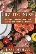 Urzeitgenuss: Revolutionieren Sie Ihre K?che mit Paleo-Rezepten