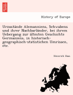 Urzust?nde Alemanniens, Schwabens Und Ihrer Nachbarl?nder, Bei Ihrem Uebergang Zur ?ltesten Geschichte Germaniens: In Historisch-Geographisch-Statistischen Umrissen Nach Neuen, Durch Kritik Und Vergleichung Der Quellen, Dar?ber Gewonnenen Ansichten...