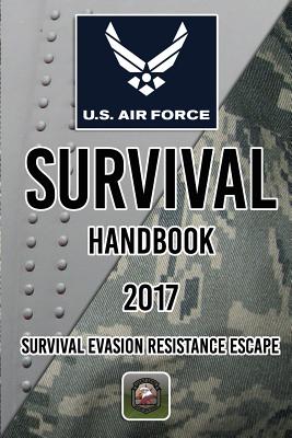 US Air Force Survival Handbook 2017: Survival Evasion Resistance Escape - The Army, Department Of