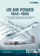 US Air Power, 1945-1990 Volume 2 Bombers 1945-1949: Part 1: Policy, War Plans, Strategic Air Command and Manufacturers