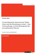 US-amerikanische Interessen im Nahen Osten und die Beziehung zu Israel - Eine Untersuchung vor dem Hintergrund der neorealistischen Theorie: Zwischen Ideal und Wirklichkeit?