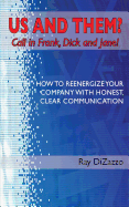 Us and Them? Call in Frank, Dick and Jane!: How to Reenergize Your Company with Honest, Clear Communication