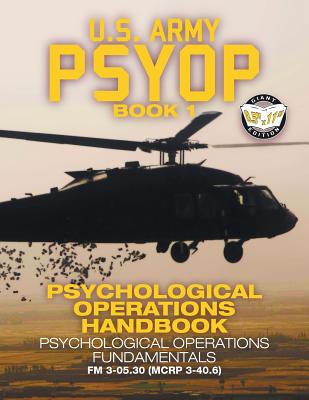 US Army PSYOP Book 1 - Psychological Operations Handbook: Psychological Operations Fundamentals - Full-Size 8.5"x11" Edition - FM 3-05.30 (MCRP 3-40.6) - U S Army, and Media, Carlile (Cover design by)