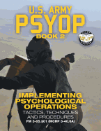 US Army PSYOP Book 2 - Implementing Psychological Operations: Tactics, Techniques and Procedures - Full-Size 8.5"x11" Edition - FM 3-05.301 (MCRP 3-40.6A)
