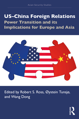 US-China Foreign Relations: Power Transition and its Implications for Europe and Asia - Ross, Robert S (Editor), and Tunsj, ystein (Editor), and Wang, Dong (Editor)