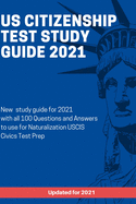 US Citizenship Test Study Guide 2021: New study guide for 2021 with all 100 Questions and Answers to use for Naturalization USCIS Civics Test Prep