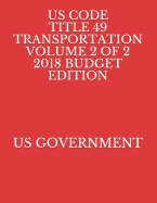 Us Code Title 49 Transportation Volume 2 of 2 2018 Budget Edition