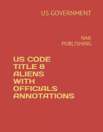Us Code Title 8 Aliens with Officials Annotations: Nak Publishing