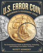 US Error Coins Beginner's Guidebook: The Comprehensive Guide to Identifying, Evaluating, and Profiting from Hidden Treasures