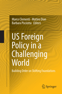 Us Foreign Policy in a Challenging World: Building Order on Shifting Foundations