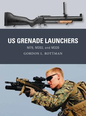 Us Grenade Launchers: M79, M203, and M320 - Rottman, Gordon L