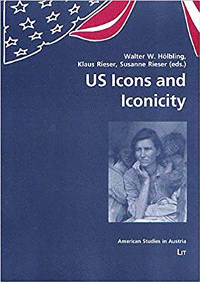 Us Icons and Iconicity: Volume 4 - Holbling, Walter W (Editor), and Rieser, Klaus (Editor), and Rieser, Susanne (Editor)