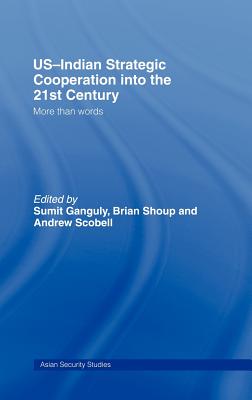 US-Indian Strategic Cooperation into the 21st Century: More than Words - Ganguly, Sumit (Editor), and Scobell, Andrew (Editor), and Shoup, Brian (Editor)