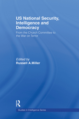 Us National Security, Intelligence and Democracy: From the Church Committee to the War on Terror - Miller, Russell A (Editor)
