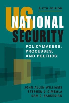 Us National Security: Policymakers, Processes, and Politics - Williams, John Allen, and Cimbala, Stephen J, and Sarkesian, Sam C