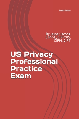 US Privacy Professional Practice Exam: By Jasper Jacobs, CIPP/E, CIPP/US, CIPM, CIPT - Jacobs, Jasper