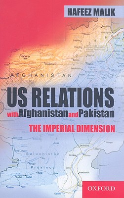 US Relations with Afghanistan and Pakistan: The Imperial Dimension - Malik, Hafeez