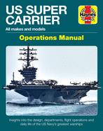 Us Super Carrier: All Makes and Models * Insights Into the Design, Departments, Flight Operations and Daily Life of the Us Navy's Greatest Warships
