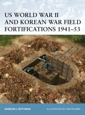Us World War II and Korean War Field Fortifications 1941-53 - Rottman, Gordon L