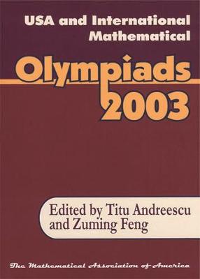 USA and International Mathematical Olympiads 2003 - Andreescu, Titu (Editor), and Feng, Zuming (Editor)