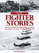 USAAF Fighter Stories: Dramatic Accounts of US Fighter Pilots in Training and Combat Over Europe in the Second World War