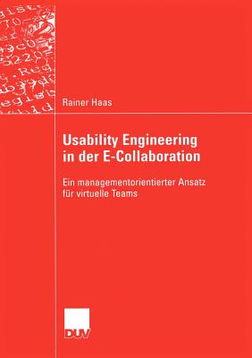 Usability Engineering in Der E-Collaboration: Ein Managementorientierter Ansatz Fr Virtuelle Teams - Haas, Rainer