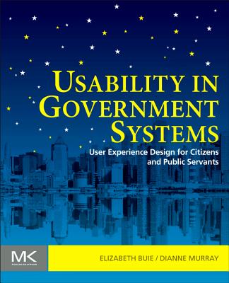 Usability in Government Systems: User Experience Design for Citizens and Public Servants - Buie, Elizabeth (Editor), and Murray, Dianne (Editor)