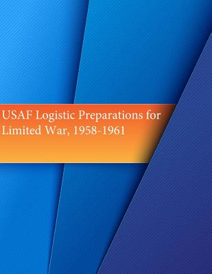 USAF Logistic Preparations for Limited War, 1958-1961 - U S Air Force, and Office of Air Force History